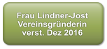 Frau Lindner-Jost Vereinsgründerin verst. Dez 2016